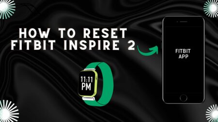 How To Reset Fitbit Inspire 2 – Easy To Follow Methods 2023